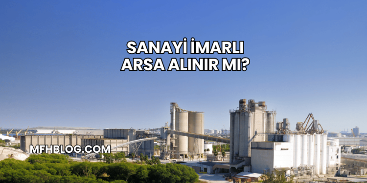 Sanayi İmarlı Arsa Alınır mı?