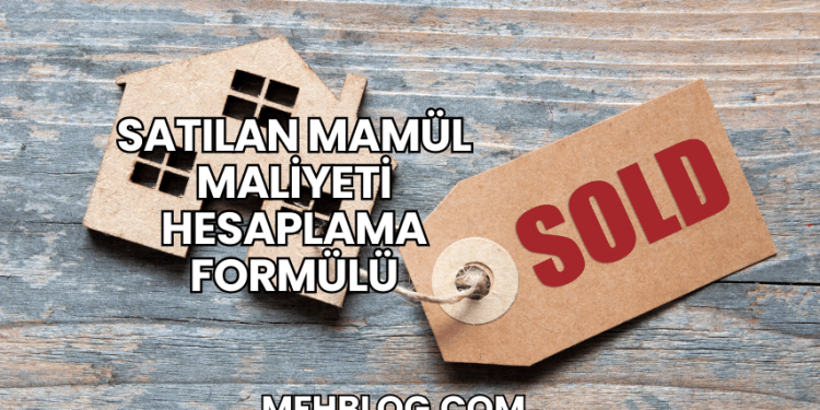 Satılan Mamül Maliyeti Hesaplama Formülü