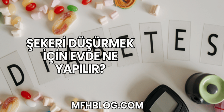 Şekeri Düşürmek İçin Evde Ne Yapılır?