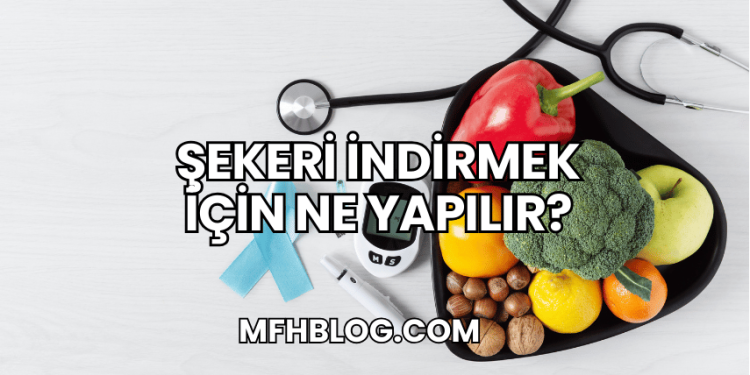 Şekeri İndirmek İçin Ne Yapılır?
