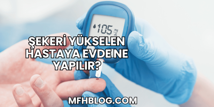 Şekeri Yükselen Hastaya Evde Ne Yapılır?