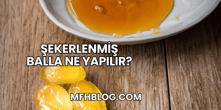 Şekerlenmiş Balla Ne Yapılır?
