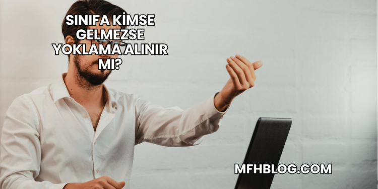 Sınıfa Kimse Gelmezse Yoklama Alınır mı?