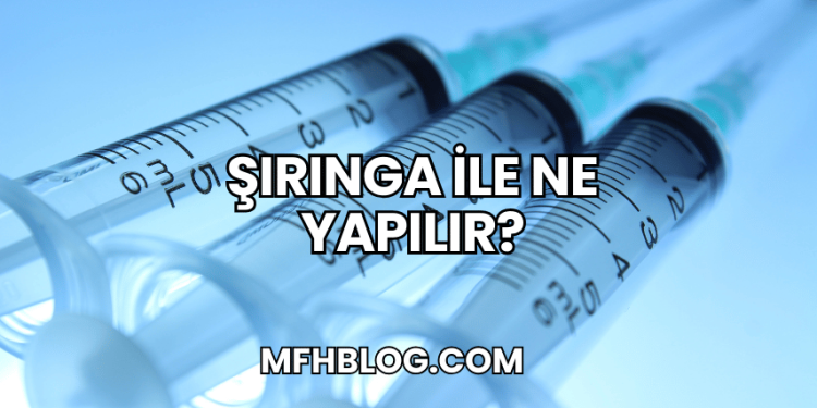 Şırınga ile Ne Yapılır?