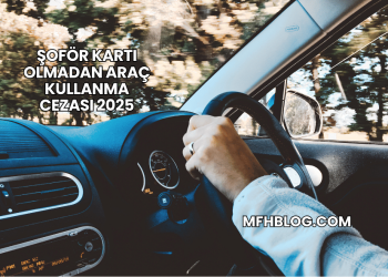 Şoför Kartı Olmadan Araç Kullanma Cezası 2025