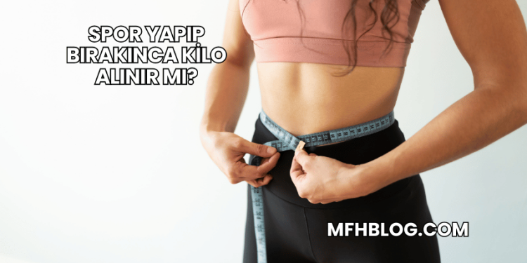 Spor Yapıp Bırakınca Kilo Alınır mı?