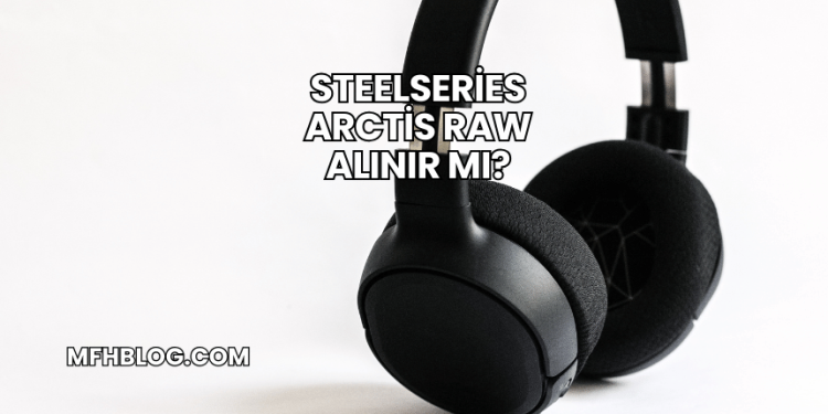 SteelSeries Arctis Raw Alınır mı?