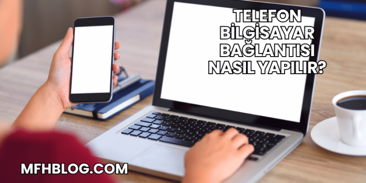 Telefon Bilgisayar Bağlantısı Nasıl Yapılır?