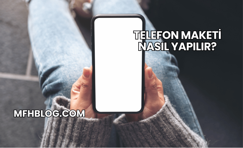 Telefon Maketi Nasıl Yapılır?