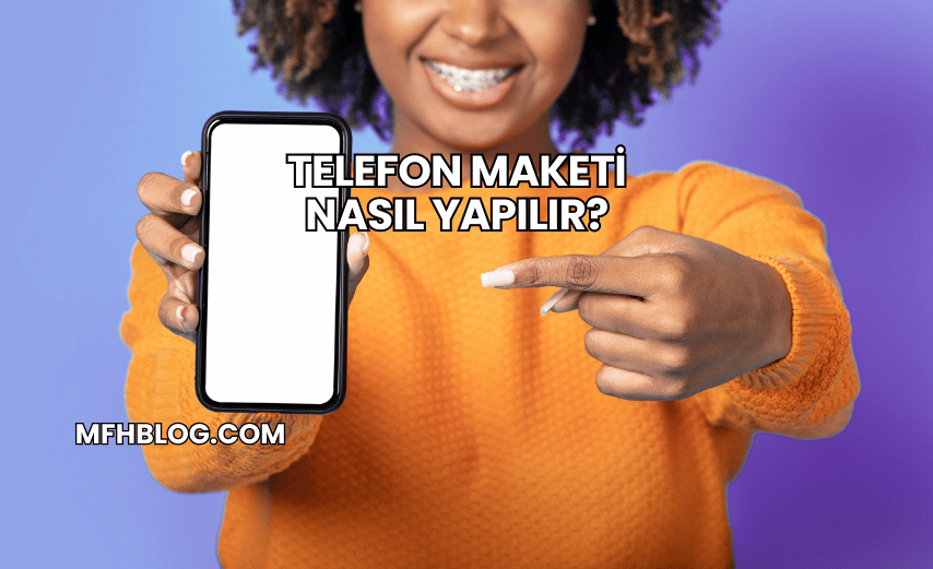 Telefon Maketi Nasıl Yapılır?