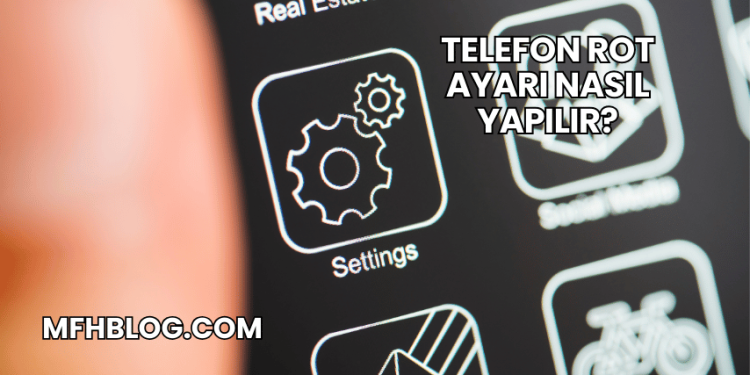 Telefon Rot Ayarı Nasıl Yapılır?