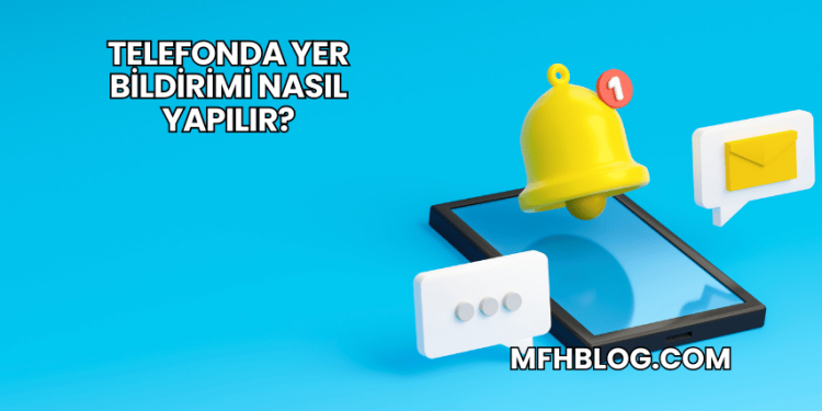 Telefonda Yer Bildirimi Nasıl Yapılır?