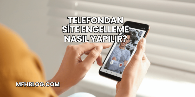 Telefondan Site Engelleme Nasıl Yapılır?