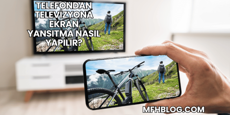 Telefondan Televizyona Ekran Yansıtma Nasıl Yapılır?