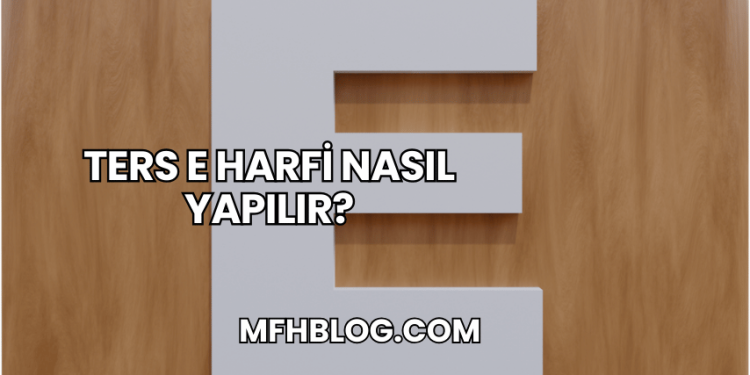Ters E Harfi Nasıl Yapılır?