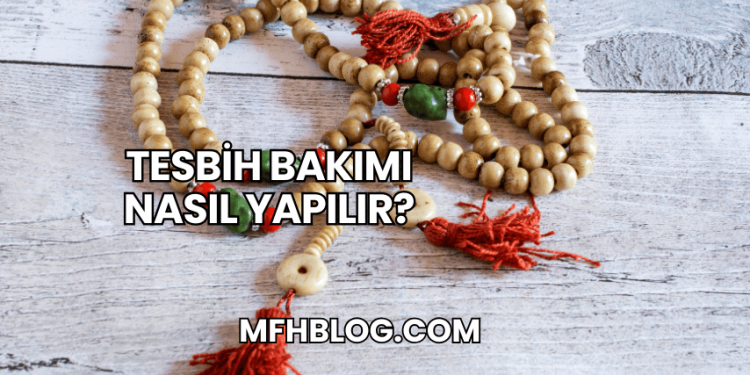 Tesbih Bakımı Nasıl Yapılır?