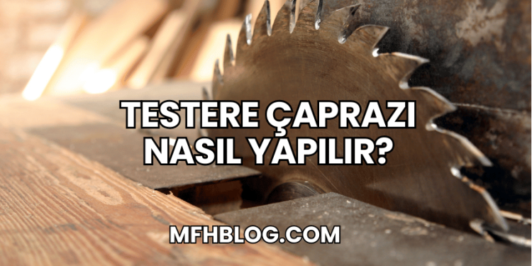 Testere Çaprazı Nasıl Yapılır?