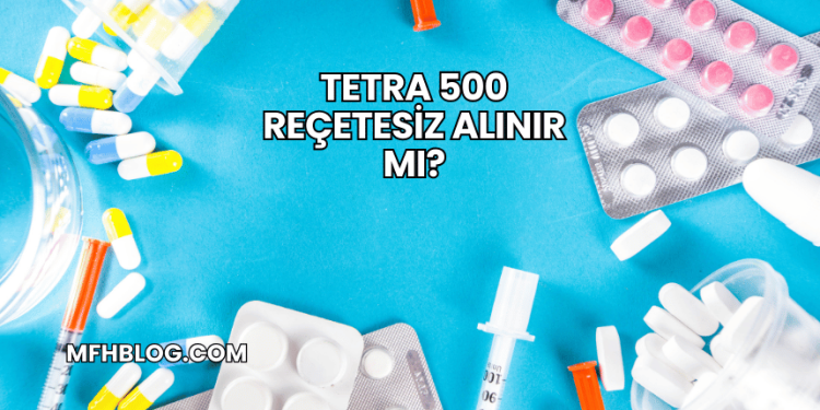 Tetra 500 Reçetesiz Alınır mı?