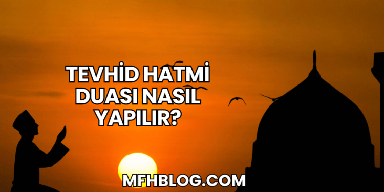 Tevhid Hatmi Duası Nasıl Yapılır?