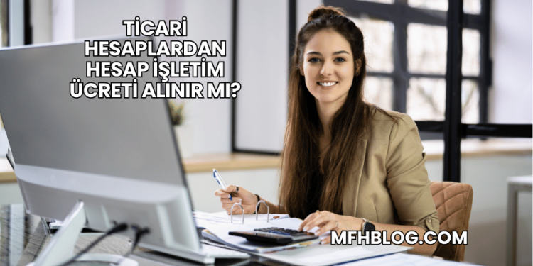 Ticari Hesaplardan Hesap İşletim Ücreti Alınır mı?
