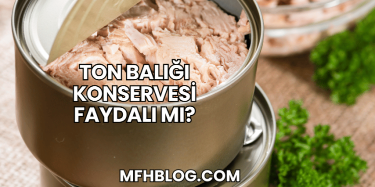Ton Balığı Konservesi Faydalı mı?