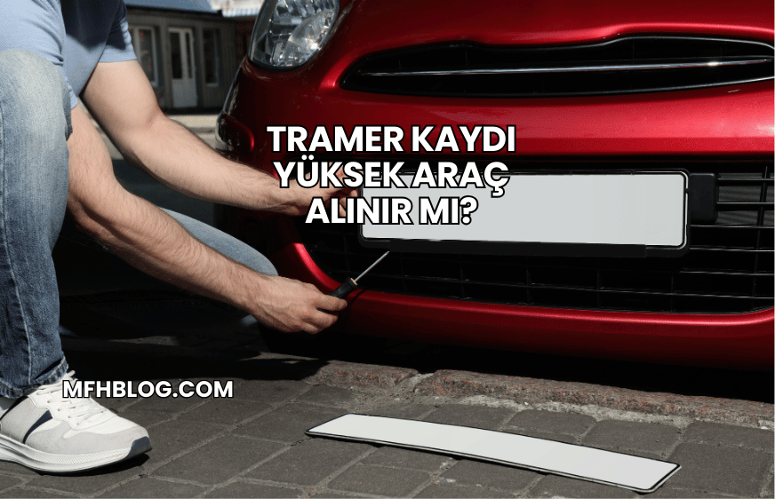 Tramer Kaydı Yüksek Araç Alınır mı?