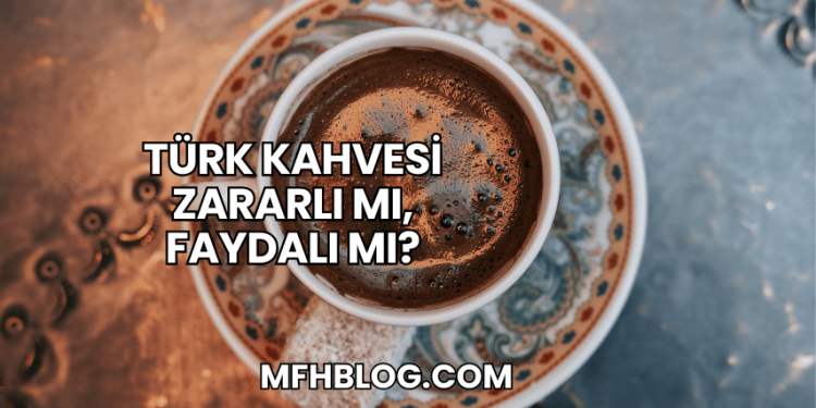 Türk Kahvesi Zararlı mı, Faydalı mı?