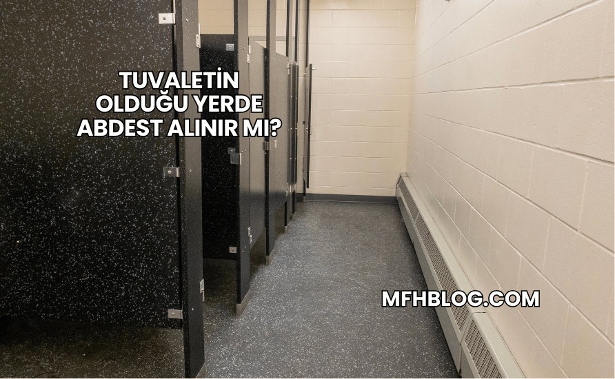 Tuvaletin Olduğu Yerde Abdest Alınır mı?
