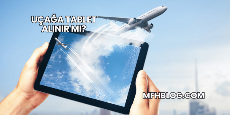 Uçağa Tablet Alınır mı?