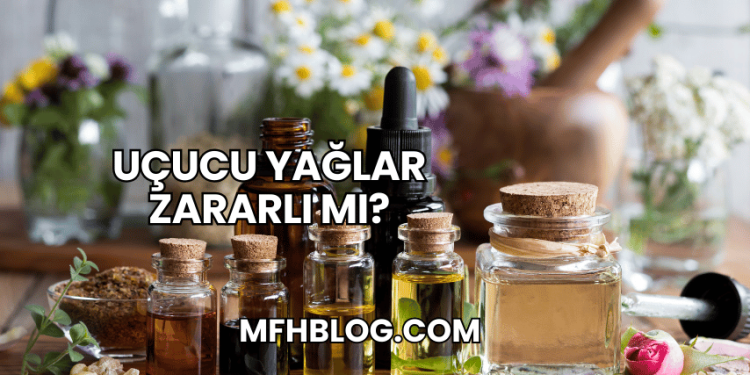 Uçucu Yağlar Zararlı mı?