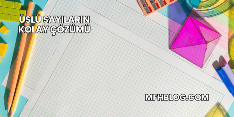 Üslü Sayıların Kolay Çözümü