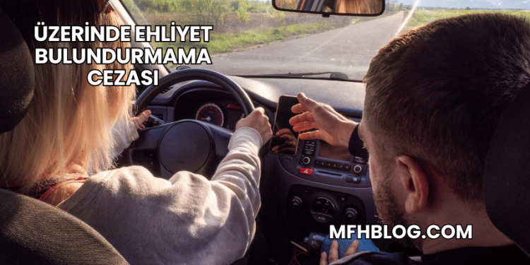 Üzerinde Ehliyet Bulundurmama Cezası