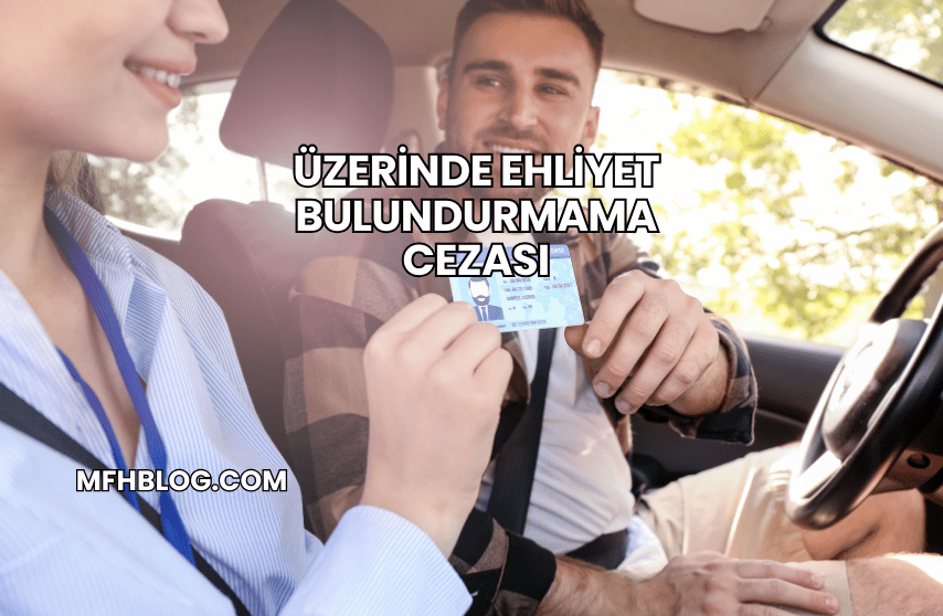 Üzerinde Ehliyet Bulundurmama Cezası