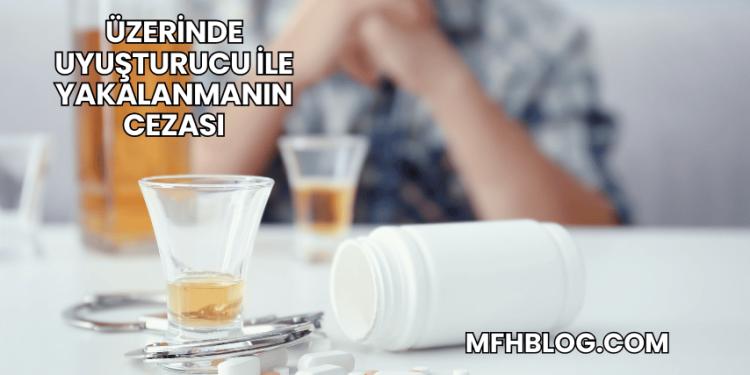 Üzerinde Uyuşturucu ile Yakalanmanın Cezası