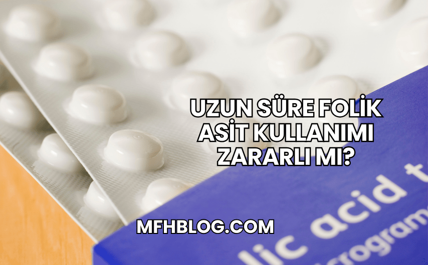 Uzun Süre Folik Asit Kullanımı Zararlı mı?