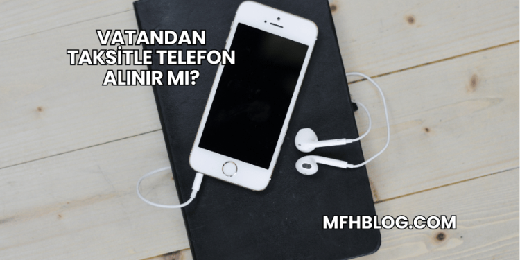 Vatandan Taksitle Telefon Alınır mı?