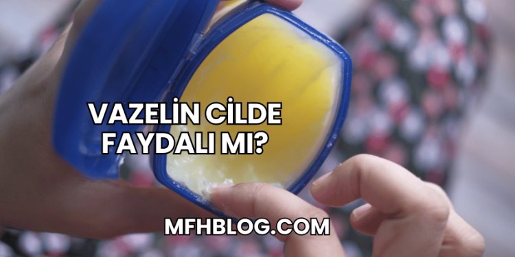 Vazelin Cilde Faydalı mı?