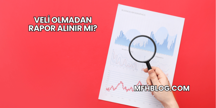 Veli Olmadan Rapor Alınır mı?