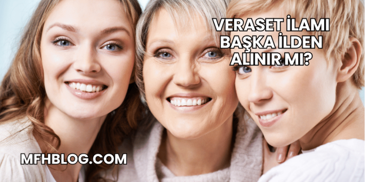 Veraset İlamı Başka İlden Alınır mı?