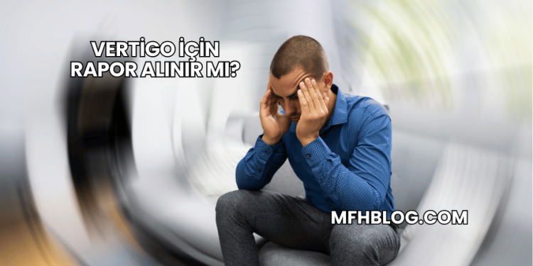 Vertigo İçin Rapor Alınır mı?