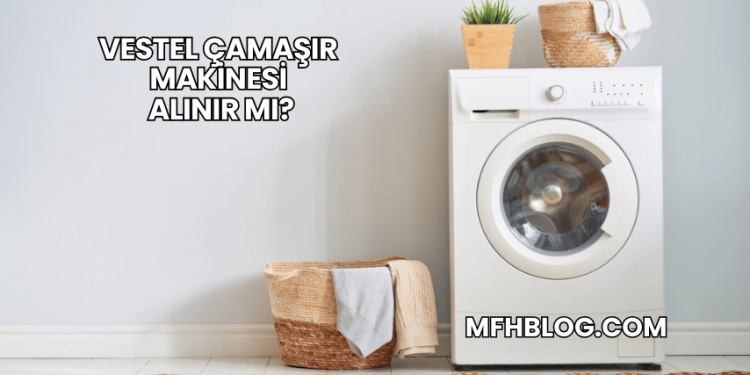 Vestel Çamaşır Makinesi Alınır mı?