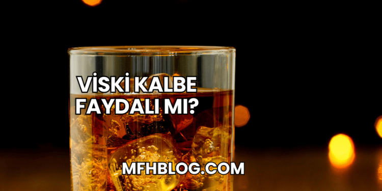 Viski Kalbe Faydalı mı?