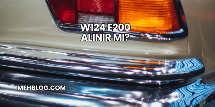 W124 E200 Alınır mı?
