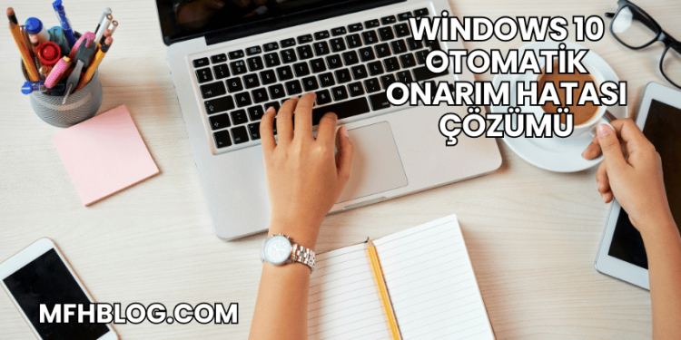 Windows 10 Otomatik Onarım Hatası Çözümü
