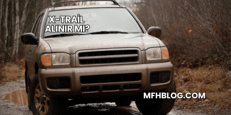 X-Trail Alınır mı?