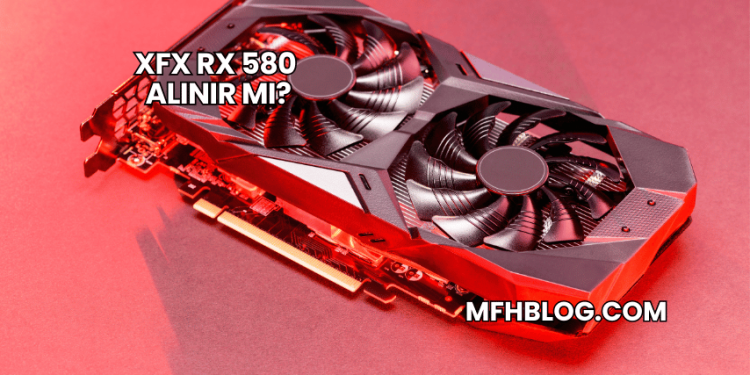 XFX RX 580 Alınır mı?