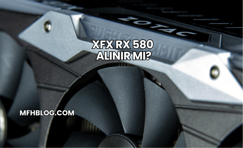 XFX RX 580 Alınır mı?