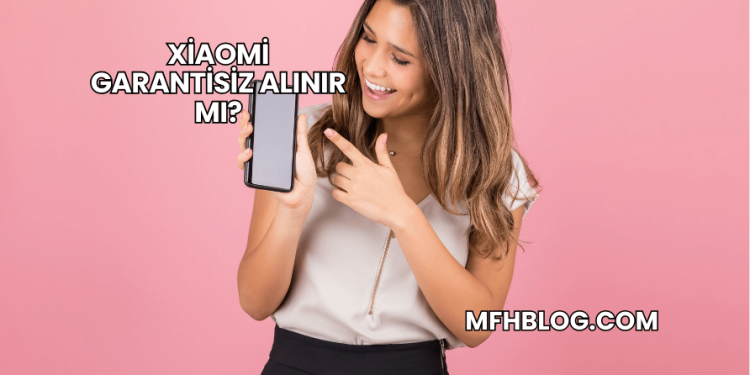 Xiaomi Garantisiz Alınır mı?