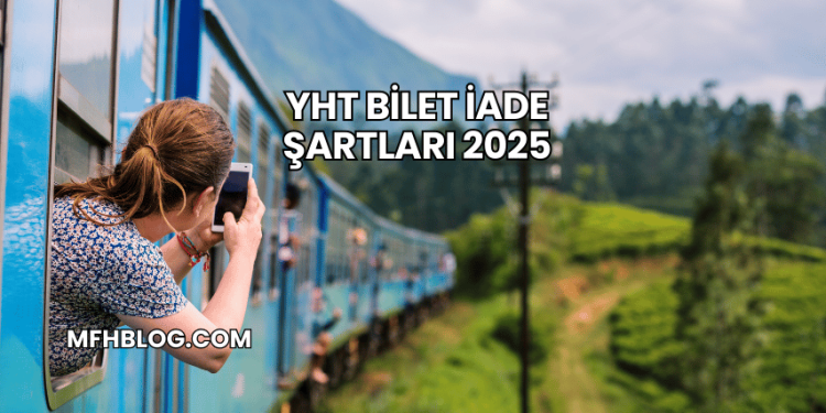 YHT Bilet İade Şartları 2025