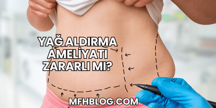 Yağ Aldırma Ameliyatı Zararlı mı?